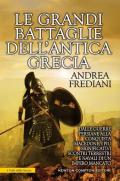 Le grandi battaglie dell'antica Grecia. Dalle guerre persiane alla conquista macedone, da Maratona a Cheronea, i più significativi scontri terrestri e navali di un impero mancato