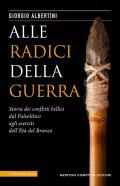 Alle radici della guerra. Storia dei conflitti bellici dal Paleolitico agli eserciti dell'Età del Bronzo