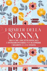 I rimedi della nonna. Trucchi e ricette efficaci e intramontabili per scoprire i segreti di una volta