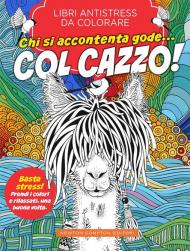 Chi si accontenta gode... col cazzo! Libri antistress da colorare