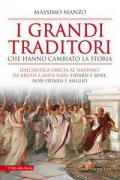 I grandi traditori che hanno cambiato la storia. Dall'antica Grecia al nazismo, da Bruto a Mata Hari: fidarsi è bene, non fidarsi è meglio