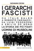 I gerarchi fascisti. Da Italo Balbo a Roberto Farinacci, da Luigi Federzoni a Emilio De Bono: la storia dei più fidati uomini di Mussolini