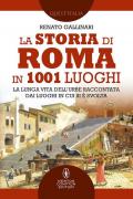 La storia di Roma in 1001 luoghi. La lunga vita dell'Urbe raccontata dai luoghi in cui si è svolta