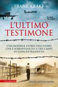 L' ultimo testimone. L'incredibile storia dell'uomo che è sopravvissuto a tre campi di concentramento