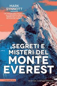 Segreti e misteri del Monte Everest. Un viaggio spettacolare alla scoperta delle insidie della vetta più alta del mondo