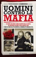 Uomini contro la mafia. Da Boris Giuliano a Carlo Alberto Dalla Chiesa, da Giovanni Falcone a Paolo Borsellino: storie di eroi in lotta contro la criminalità organizzata