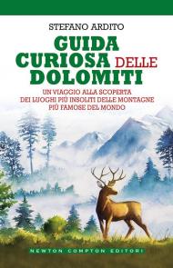 Guida curiosa delle Dolomiti. Un viaggio alla scoperta dei luoghi più insoliti delle montagne più famose del mondo
