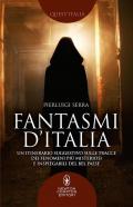 Fantasmi d'Italia. Un itinerario suggestivo sulle tracce dei fenomeni più misteriosi e inspiegabili del Bel Paese