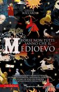 Forse non tutti sanno che il Medioevo. I re fannulloni, il Santo Graal, le prime università: aneddoti, curiosità e storie di uno dei periodi più affascinanti della storia