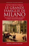 Le grandi famiglie di Milano. Dai Visconti agli Sforza, dai Crespi ai Pirelli, dai Falck ai Rizzoli