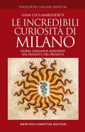 Le incredibili curiosità di Milano. Storie, leggende, aneddoti del passato e del presente