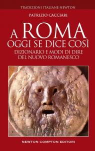 A Roma oggi se dice così. Dizionario e modi di dire del nuovo romanesco