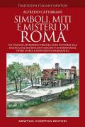 Simboli, miti e misteri di Roma. Un viaggio attraverso tremila anni di storia alla ricerca del significato nascosto di personaggi, opere d'arte e monumenti emblematici