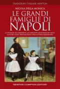 Le grandi famiglie di Napoli. Le vicende, gli aneddoti, le curiosità mondane dei tanti illustri casati protagonisti della storia partenopea