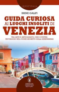 Guida curiosa ai luoghi insoliti di Venezia. Tra arte e artigianato, cibo e pietre: un viaggio nel cuore segreto della Serenissima