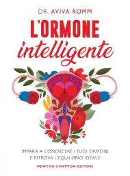 Ormone intelligente. Impara a conoscere i tuoi ormoni e ritrova l'equilibrio ideale (L')