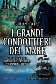 Grandi condottieri del mare. Le vere storie dei grandi uomini che hanno conquistato i sette mari (I)