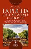 La Puglia che nessuno conosce. Un viaggio attraverso i luoghi, i personaggi e le tradizioni pugliesi che non ti hanno mai raccontato