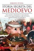 Storia segreta del Medioevo. Tra sacro e profano il racconto della vita quotidiana e del potente immaginario di un'epoca