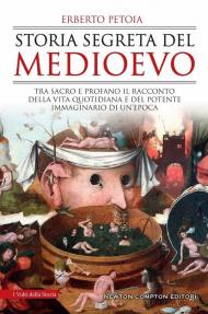 Storia segreta del Medioevo. Tra sacro e profano il racconto della vita quotidiana e del potente immaginario di un'epoca