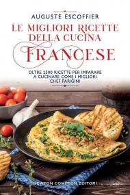 Migliori ricette della cucina francese. Oltre 2500 ricette per imparare a cucinare come i migliori chef parigini (Le)