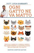 Ogni gatto ne va matto. Trucchi e semplici consigli medici per avere sempre la risposta giusta nella cura del tuo gatto