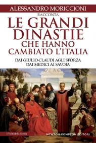 Le grandi dinastie che hanno cambiato l'Italia. Dai Giulio-Claudi agli Sforza, dai Medici ai Savoia