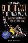 Kobe Bryant. The black mamba. La storia dell'uomo divenuto una leggenda dell'NBA