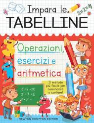 Impara le tabelline. Operazioni, esercizi e aritmetica Il metodo più facile per cominciare a contare!