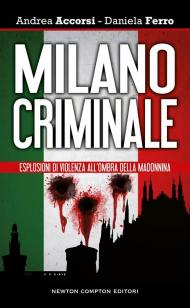 Milano criminale. Esplosioni di violenza all'ombra della Madonnina