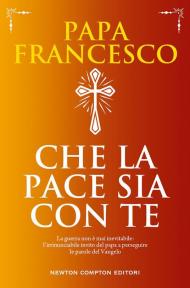 Che la pace sia con te. La guerra non è mai inevitabile: l'irrinunciabile invito del papa a perseguire le parole del Vangelo