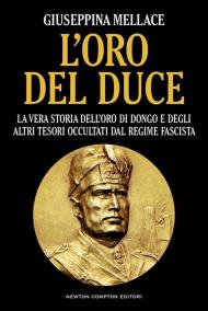 L' oro del duce. La vera storia dell'oro di Dongo e degli altri tesori occultati dal regime fascista