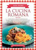 La cucina romana. Piatti tipici e ricette dimenticate di una cucina genuina e ricca di fantasia