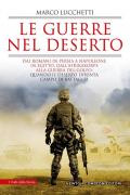 Le guerre nel deserto. Dai romani in Persia a Napoleone in Egitto, dall'Afrikakorps alla guerra del Golfo: quando il deserto diventa campo di battaglia