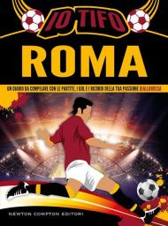 Io tifo Roma. Un diario da compilare con le partite, i gol e i ricordi della tua passione giallorossa