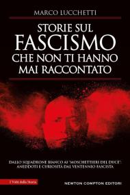 Storie sul fascismo che non ti hanno mai raccontato. Dallo Squadrone Bianco ai «moschettieri del duce»: aneddoti e curiosità dal ventennio fascista