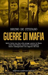 Guerre di mafia. Dalle lotte tra clan alle stragi contro lo Stato: come Cosa Nostra, camorra e ‘ndrangheta hanno insanguinato tre regioni del Sud