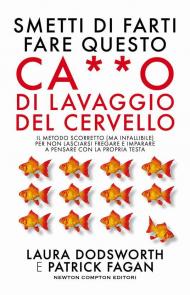 Smetti di farti fare questo ca**o di lavaggio del cervello. Il metodo scorretto (ma infallibile) per non lasciarsi fregare e imparare a pensare con la propria testa