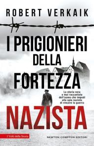 I prigionieri della fortezza nazista. La storia vera e mai raccontata dell'uomo che impedì alle spie naziste di vincere la guerra