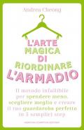 L'arte magica di riordinare l'armadio. Il metodo infallibile per spendere meno, scegliere meglio e creare il tuo guardaroba perfetto in 5 semplici step