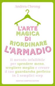L'arte magica di riordinare l'armadio. Il metodo infallibile per spendere meno, scegliere meglio e creare il tuo guardaroba perfetto in 5 semplici step