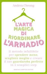 L'arte magica di riordinare l'armadio. Il metodo infallibile per spendere meno, scegliere meglio e creare il tuo guardaroba perfetto in 5 semplici step