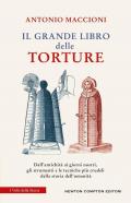 Il grande libro delle torture. Dall'antichità ai giorni nostri, gli strumenti e le tecniche più crudeli della storia dell'umanità