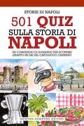 501 quiz sulla storia di Napoli. Un compendio di domande per scoprire quanto ne sai sul capoluogo campano