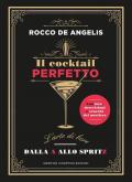 Il cocktail perfetto. L'arte di bere. Dalla A allo Spritz