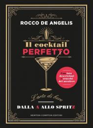 Il cocktail perfetto. L'arte di bere. Dalla A allo Spritz