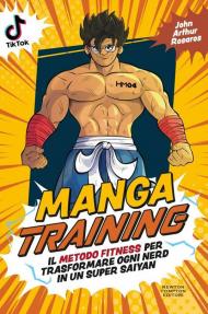 Manga training. Il metodo fitness per trasformare ogni nerd in un Super Saiyan