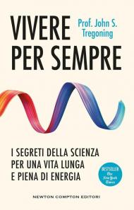 Vivere per sempre. I segreti della scienza per una vita lunga e piena di energia