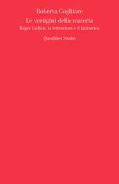 Le vertigini della materia. Roger Caillois, la letteratura e il fantastico
