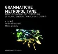 Grammatiche metropolitane. Piano di Governo del Territorio di Milano 2030 e altri racconti di città